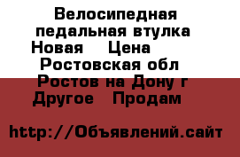 Велосипедная педальная втулка. Новая. › Цена ­ 500 - Ростовская обл., Ростов-на-Дону г. Другое » Продам   